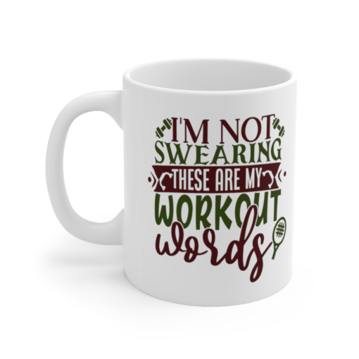 I’m Not Swearing These are My Workout Words – White 11oz Ceramic Coffee Mug