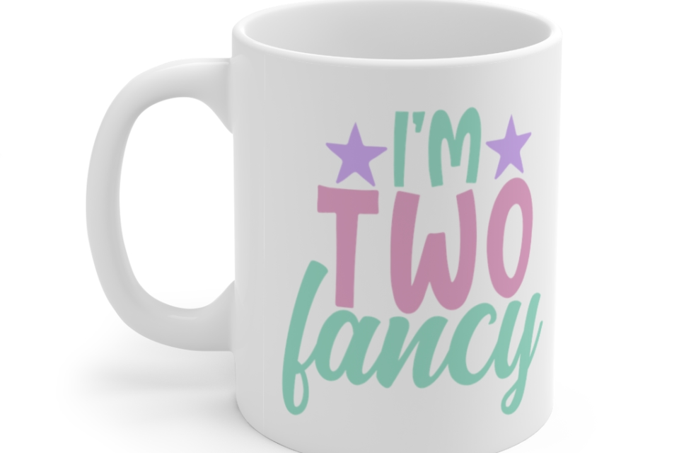 I’m Two Fancy – White 11oz Ceramic Coffee Mug