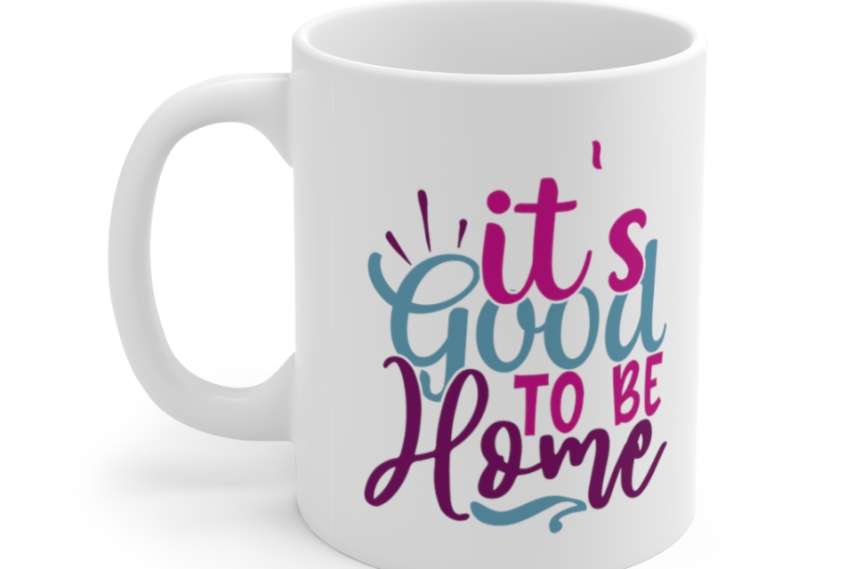 It’s Good to be Home – White 11oz Ceramic Coffee Mug
