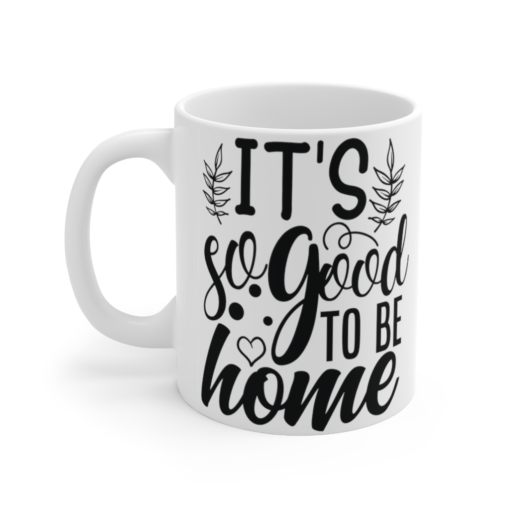 It’s so Good to be Home – White 11oz Ceramic Coffee Mug