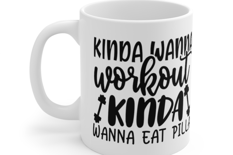 Kinda Wanna Workout Kinda Wanna Eat Pilla – White 11oz Ceramic Coffee Mug (2)