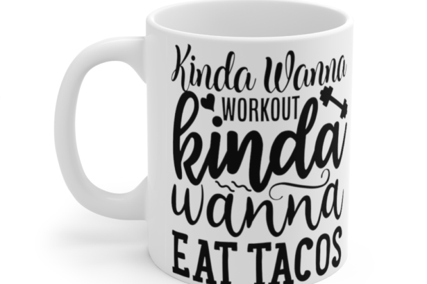 Kinda Wanna Workout Kinda Wanna Eat Tacos – White 11oz Ceramic Coffee Mug (2)