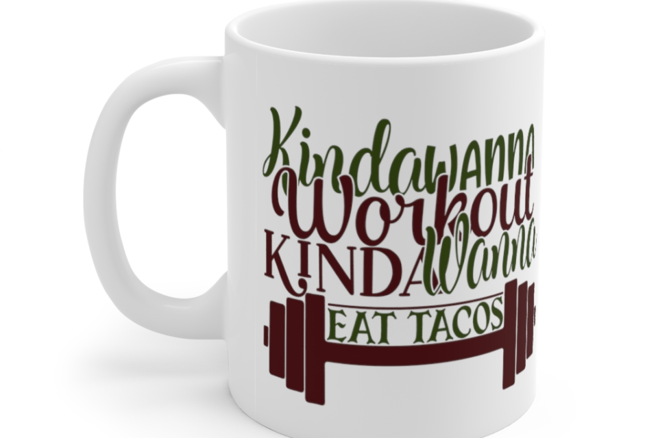 Kinda Wanna Workout Kinda Wanna Eat Tacos – White 11oz Ceramic Coffee Mug