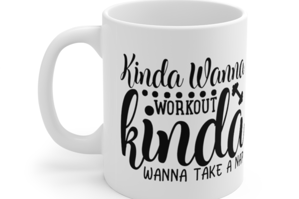 Kinda Wanna Workout Kinda Wanna Take a Nap – White 11oz Ceramic Coffee Mug (2)