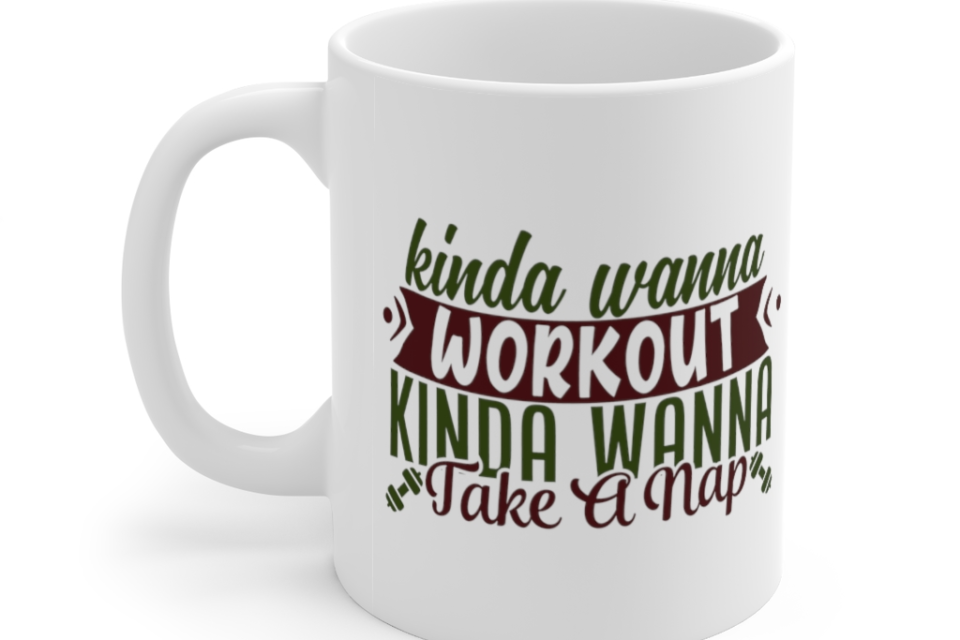 Kinda Wanna Workout Kinda Wanna Take a Nap – White 11oz Ceramic Coffee Mug