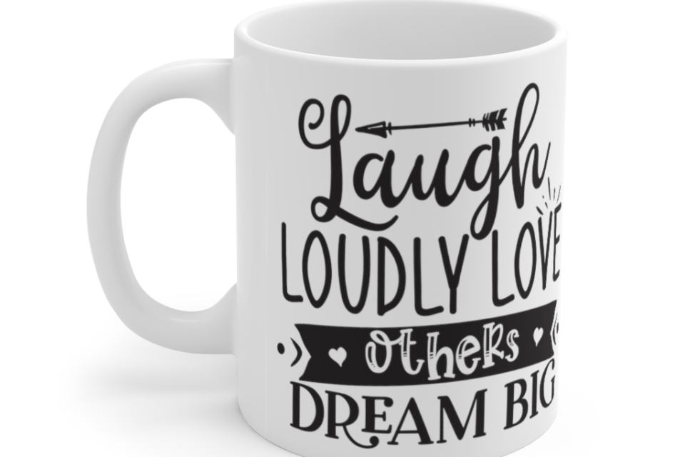 Laugh Loudly Love Others Dream Big – White 11oz Ceramic Coffee Mug (2)