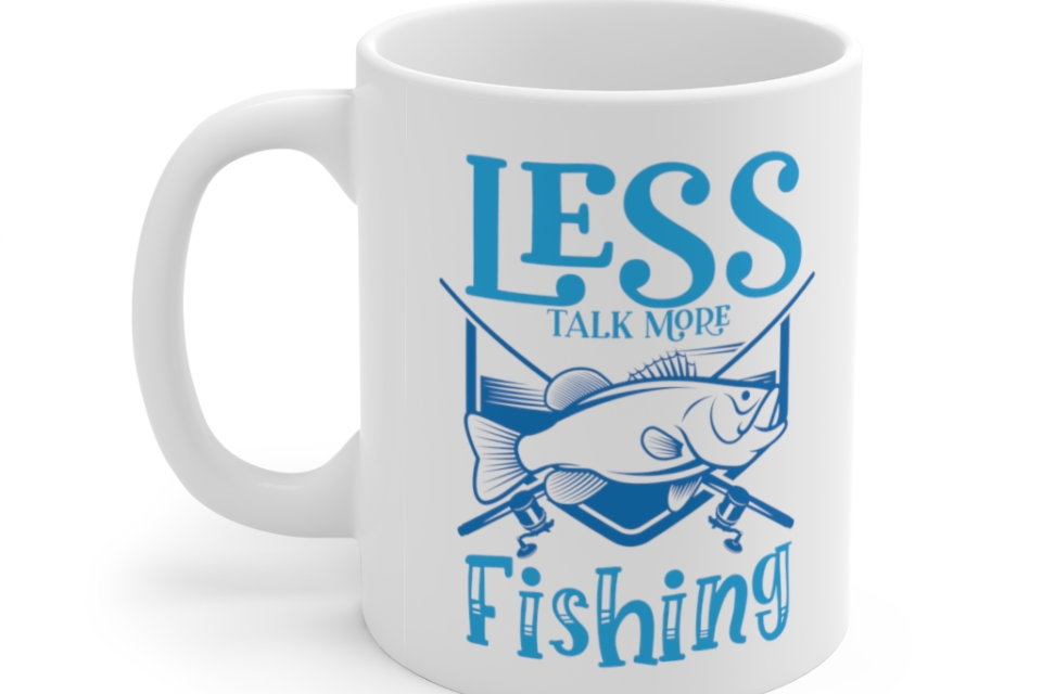 Less Talk More Fishing – White 11oz Ceramic Coffee Mug