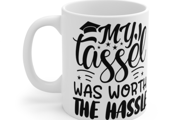 My Tassel was worth the Hassle – White 11oz Ceramic Coffee Mug (2)