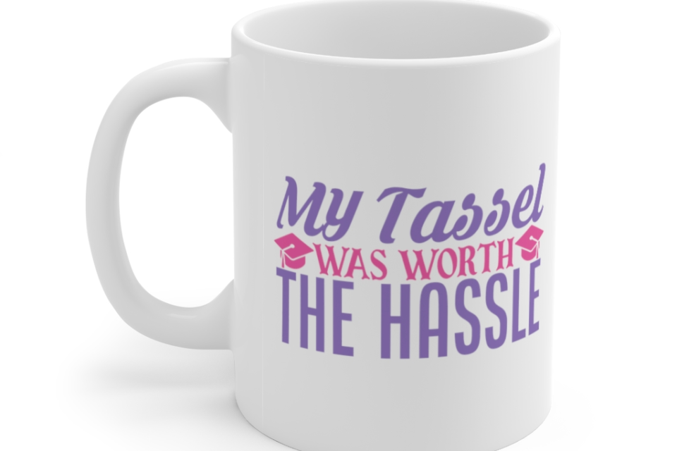 My Tassel was worth the Hassle – White 11oz Ceramic Coffee Mug