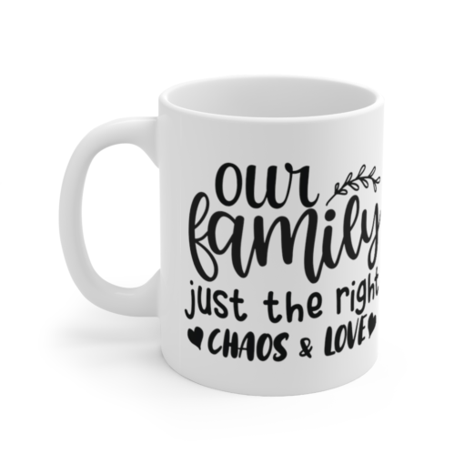 Our Family Just the Right Chaos & Love – White 11oz Ceramic Coffee Mug