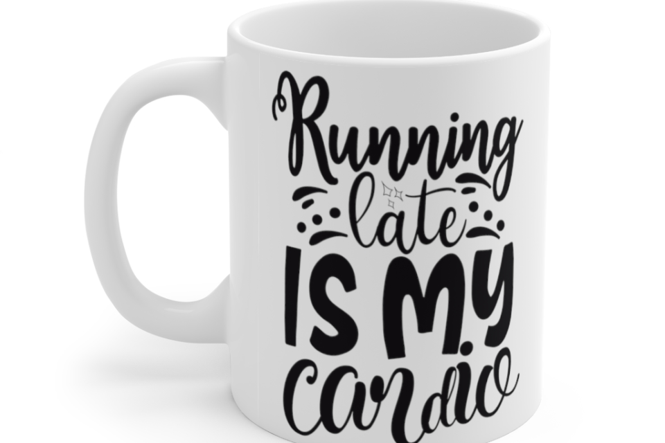 Running Late is My Cardio – White 11oz Ceramic Coffee Mug (2)