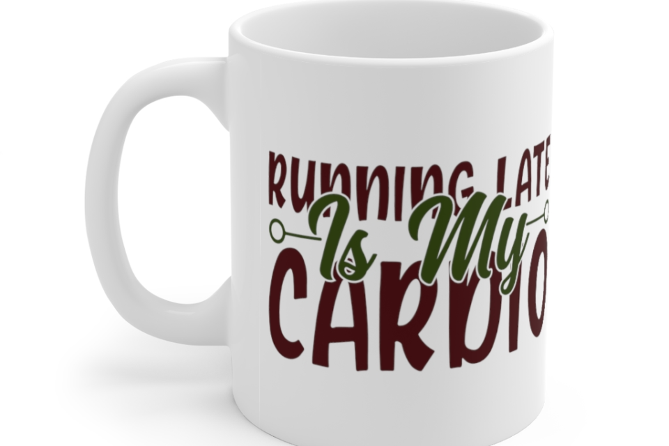 Running Late is My Cardio – White 11oz Ceramic Coffee Mug
