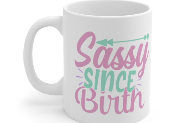 Sassy Since Birth – White 11oz Ceramic Coffee Mug (3)