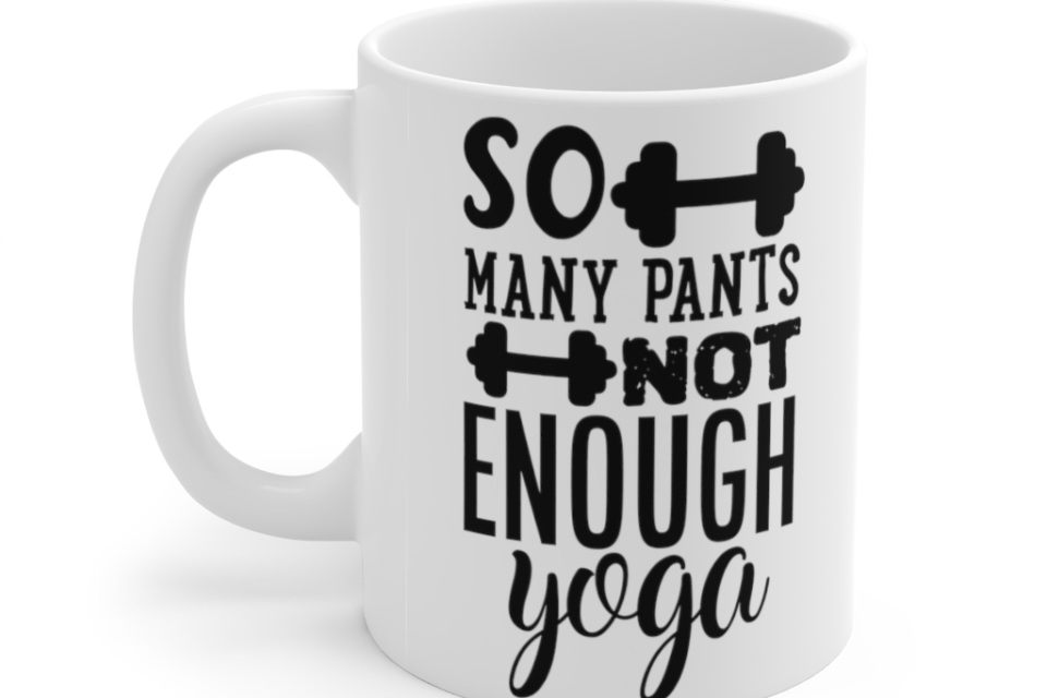 So Many Pants Not Enough Yoga – White 11oz Ceramic Coffee Mug (2)