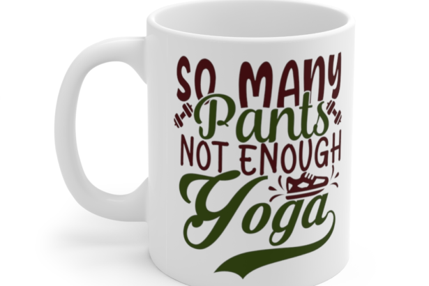 So Many Pants Not Enough Yoga – White 11oz Ceramic Coffee Mug