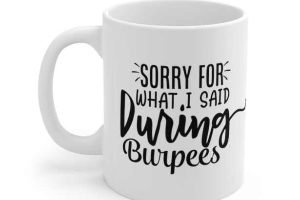 Sorry for what I said during Burpees – White 11oz Ceramic Coffee Mug (2)