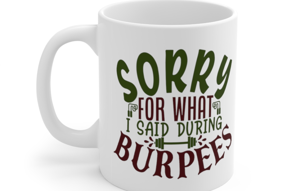 Sorry for what I said during Burpees – White 11oz Ceramic Coffee Mug