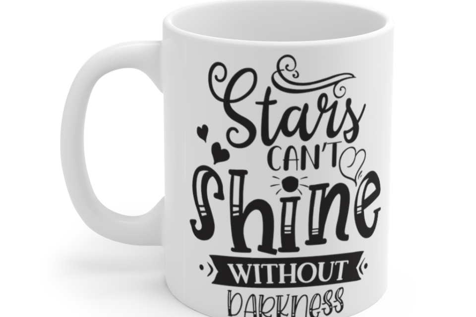 Stars Can’t Shine Without Darkness – White 11oz Ceramic Coffee Mug (2)