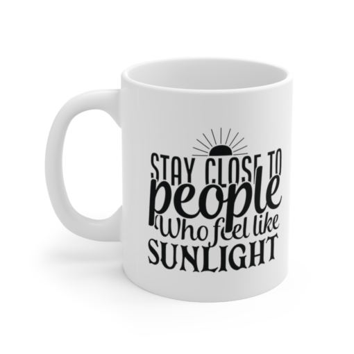 Stay Close to People who Feel like Sunlight – White 11oz Ceramic Coffee Mug