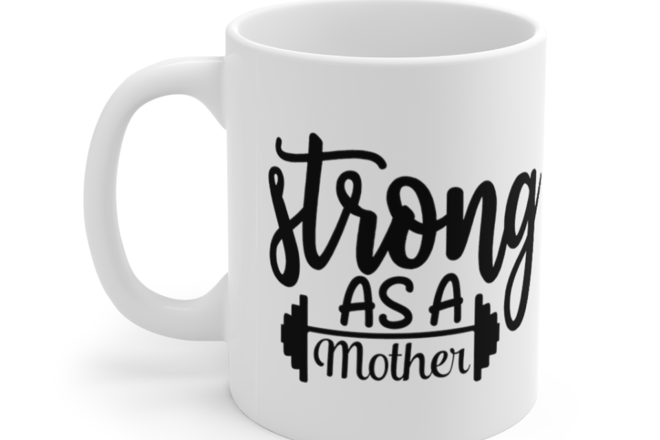 Strong as a Mother – White 11oz Ceramic Coffee Mug (2)