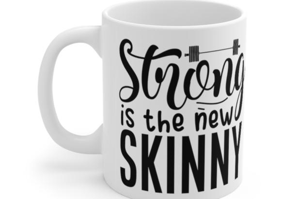 Strong is the New Skinny – White 11oz Ceramic Coffee Mug (2)