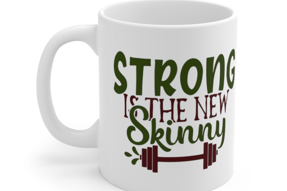 Strong is the New Skinny – White 11oz Ceramic Coffee Mug