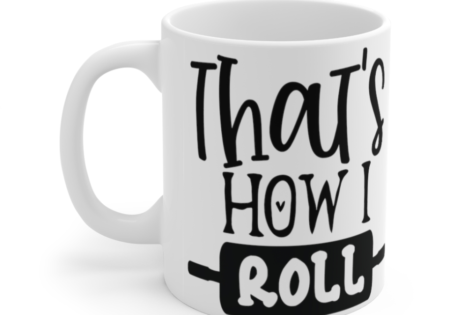 That’s How I Roll – White 11oz Ceramic Coffee Mug (2)