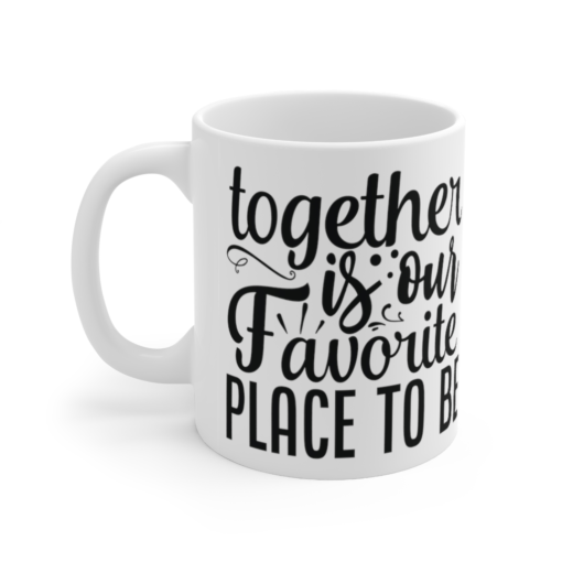 Together is Our Favorite Place to be – White 11oz Ceramic Coffee Mug (2)