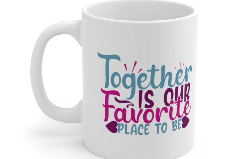 Together is Our Favorite Place to be – White 11oz Ceramic Coffee Mug