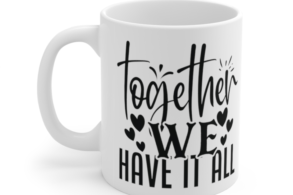 Together We have it All – White 11oz Ceramic Coffee Mug (2)