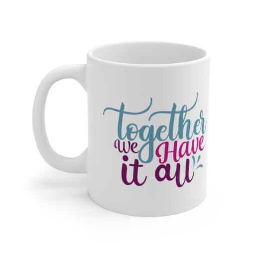 Together We Have It All – White 11oz Ceramic Coffee Mug