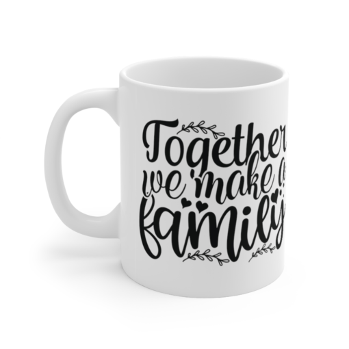 Together We Make a Family – White 11oz Ceramic Coffee Mug (2)
