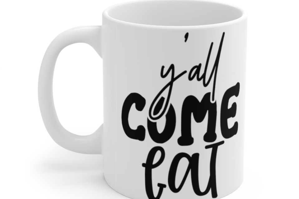 Y’All Come Eat – White 11oz Ceramic Coffee Mug 2