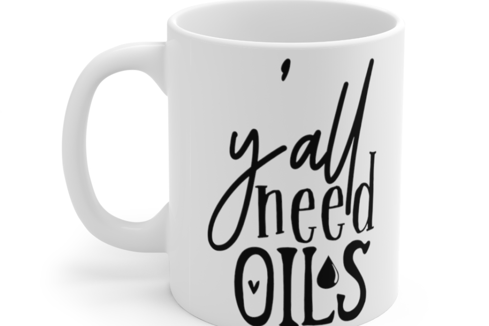 Y’All Need Oils – White 11oz Ceramic Coffee Mug