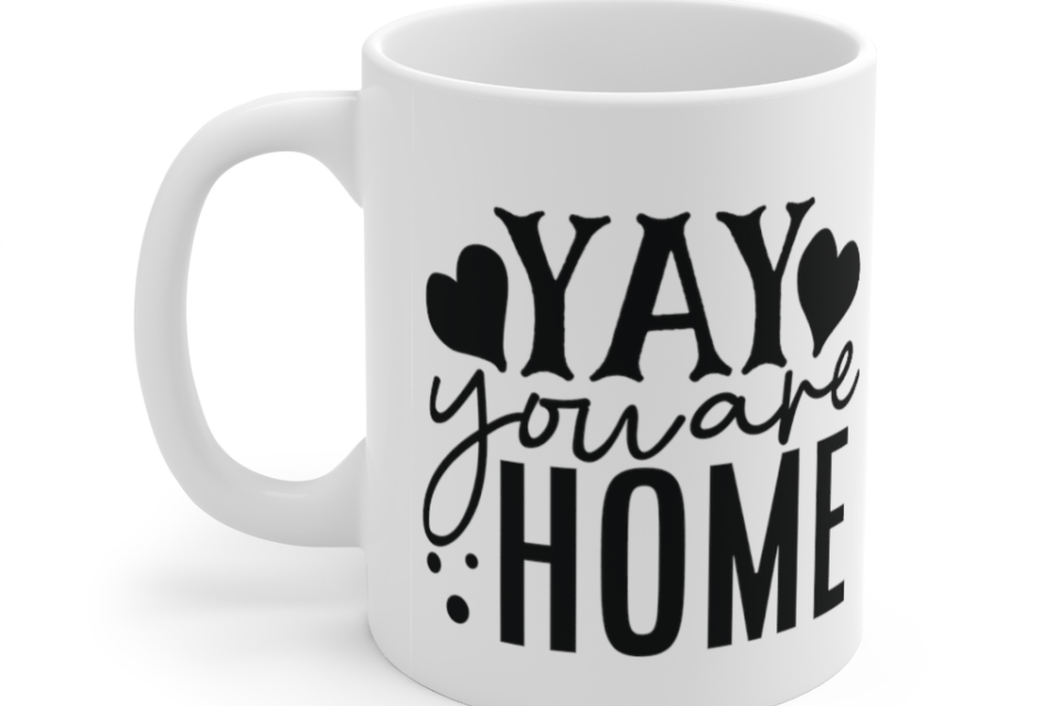 Yay You are Home – White 11oz Ceramic Coffee Mug