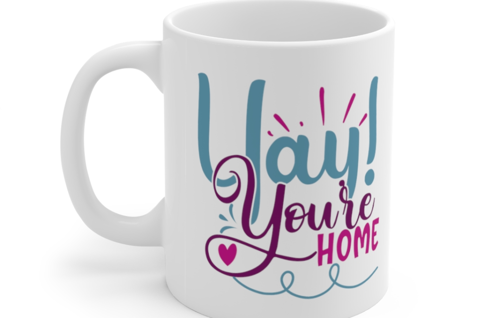 Yay! You’re Home – White 11oz Ceramic Coffee Mug