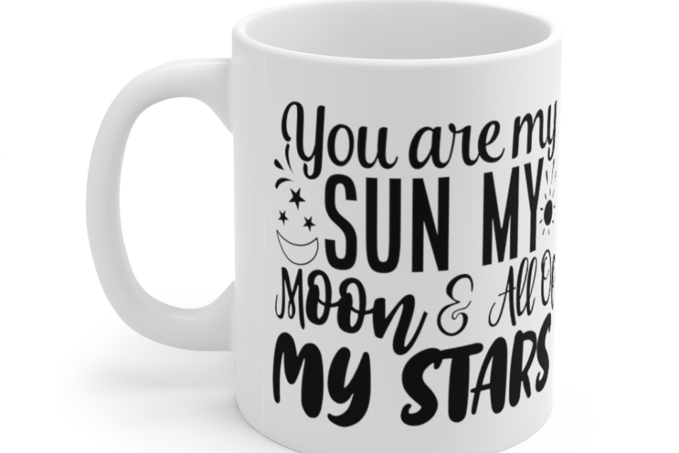 You are My Sun My Moon & All of My Stars – White 11oz Ceramic Coffee Mug (3)