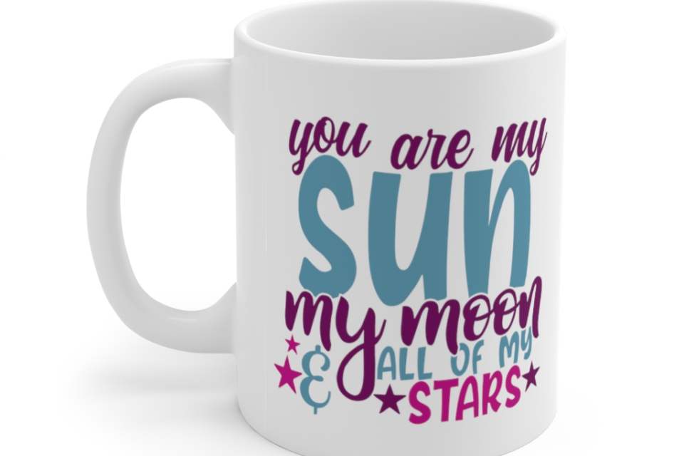 You are My Sun My Moon & All of My Stars – White 11oz Ceramic Coffee Mug