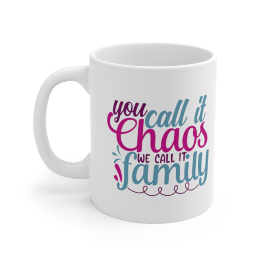 You Call It Chaos We Call It Family – White 11oz Ceramic Coffee Mug