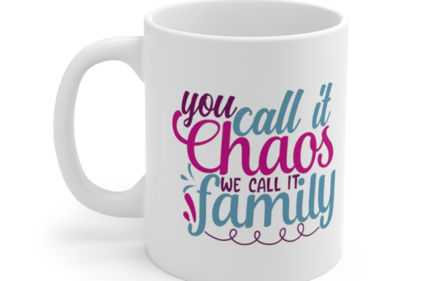 You Call It Chaos We Call It Family – White 11oz Ceramic Coffee Mug