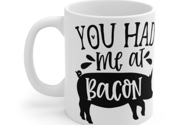 You had Me at Bacon – White 11oz Ceramic Coffee Mug