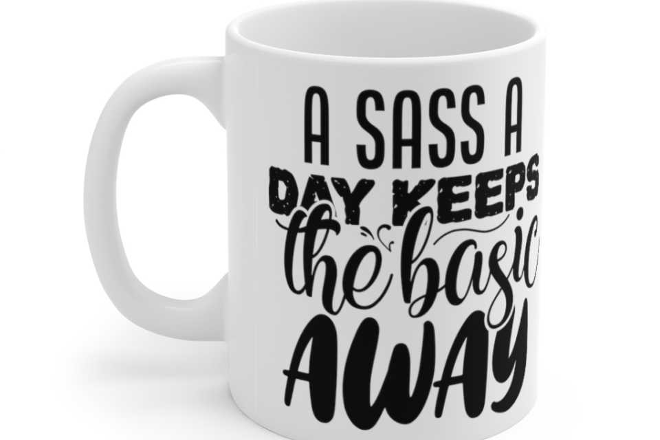 A Sass a Day Keeps the Basic Away – White 11oz Ceramic Coffee Mug (3)
