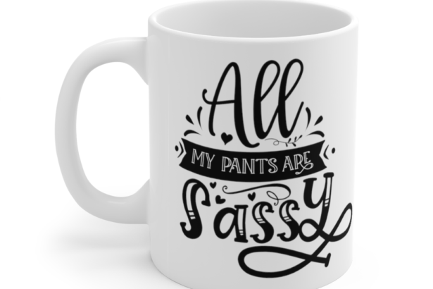 All My Pants are Sassy – White 11oz Ceramic Coffee Mug (2)