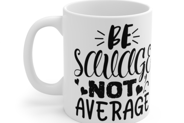 Be Savage Not Average – White 11oz Ceramic Coffee Mug (3)