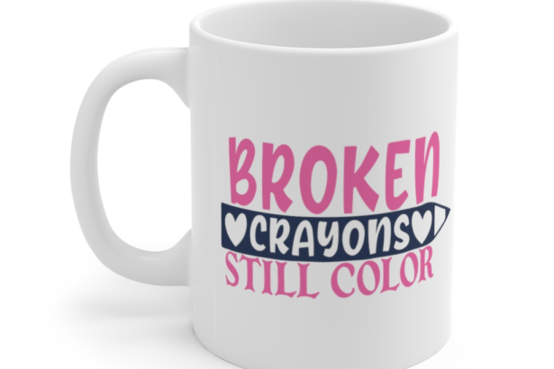 Broken Crayons Still Color – White 11oz Ceramic Coffee Mug