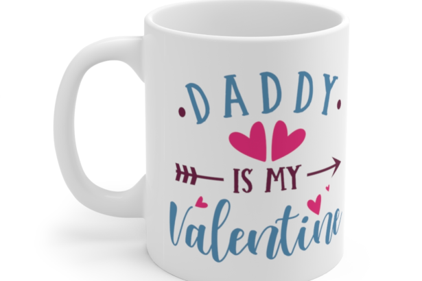 Daddy is My Valentine – White 11oz Ceramic Coffee Mug (2)