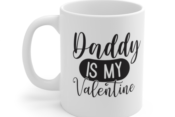 Daddy is My Valentine – White 11oz Ceramic Coffee Mug