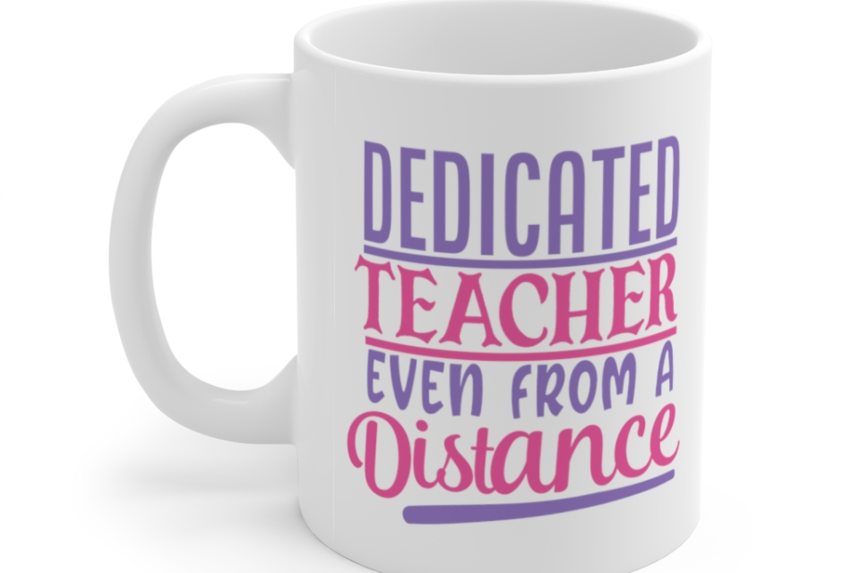 Dedicated Teacher Even from a Distance – White 11oz Ceramic Coffee Mug