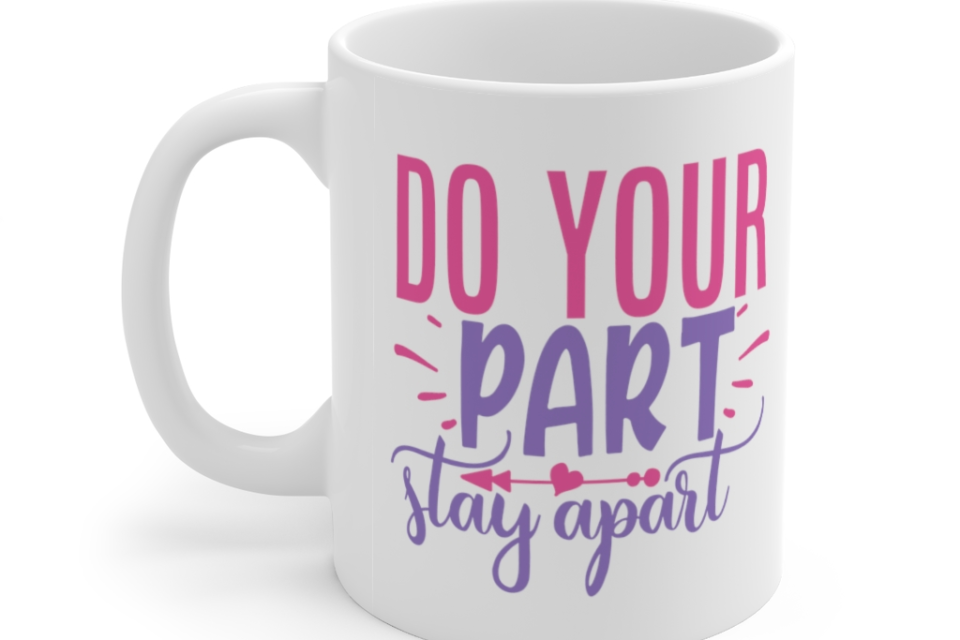 Do Your Part Stay Apart – White 11oz Ceramic Coffee Mug