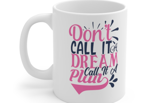 Don’t Call It a Dream Call It a Plan – White 11oz Ceramic Coffee Mug